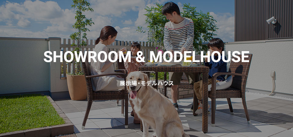 SHOWROOM & MODELHOUSE 展示場・モデルハウス