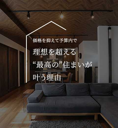 価格を抑えて予算内で理想を超える“最高の”住まいが叶う理由