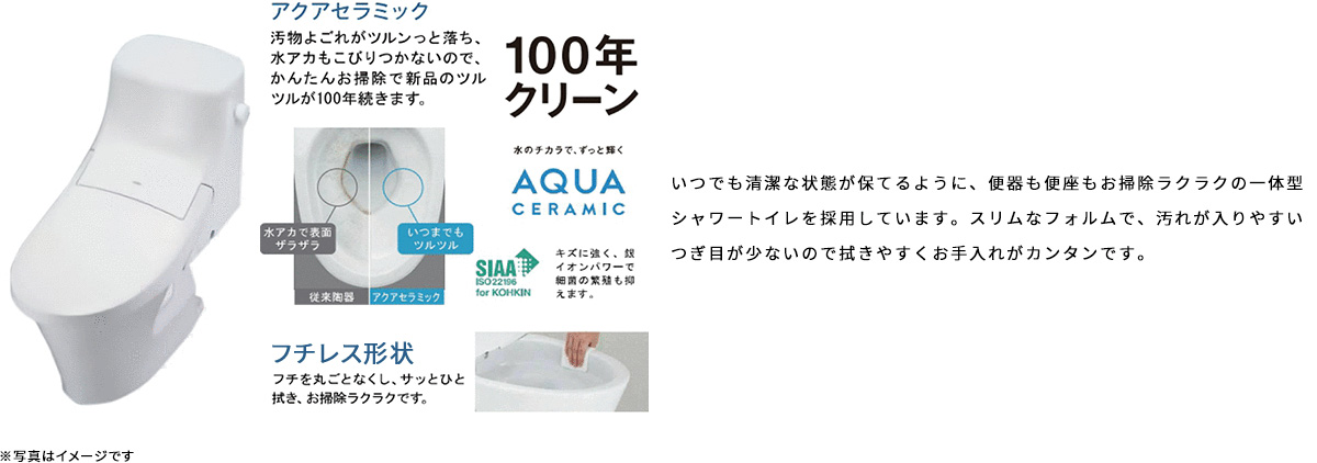 いつでも清潔な状態が保てるように、便器も便座もお掃除ラクラクの一体型シャワートイレを採用しています。スリムなフォルムで、汚れが入りやすいつぎ目が少ないので拭きやすくお手入れがカンタンです。